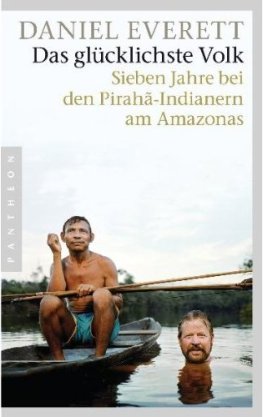 Buchtipp: Daniel Everett - Das glücklichste Volk: Sieben Jahre bei den Pirahã-Indianern am Amazonas